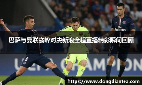 巴萨与曼联巅峰对决新浪全程直播精彩瞬间回顾