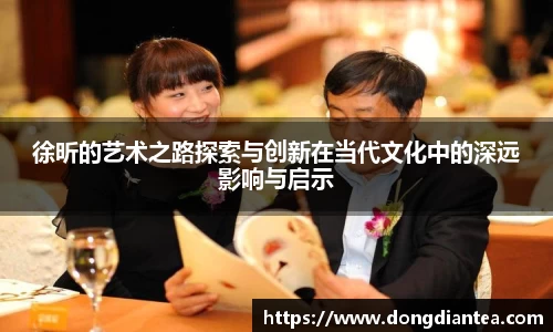徐昕的艺术之路探索与创新在当代文化中的深远影响与启示