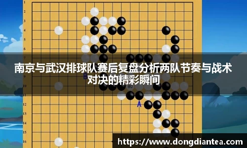 南京与武汉排球队赛后复盘分析两队节奏与战术对决的精彩瞬间